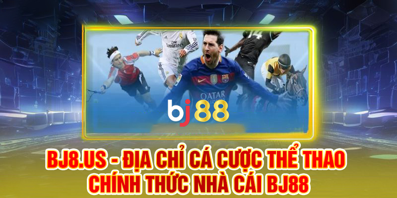 Địa chỉ cá cược thể thao chính thức nhà cái Bj88