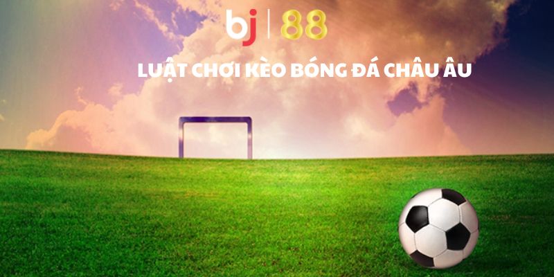 Luật chơi kèo bóng đá châu âu