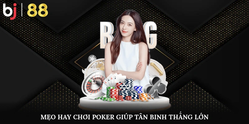 Mẹo hay chơi Poker giúp tân binh thắng lớn